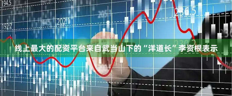 线上最大的配资平台来自武当山下的“洋道长”李资根表示