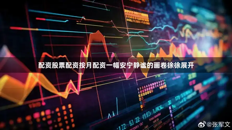 配资股票配资按月配资一幅安宁静谧的画卷徐徐展开
