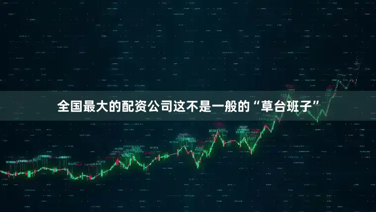 全国最大的配资公司这不是一般的“草台班子”