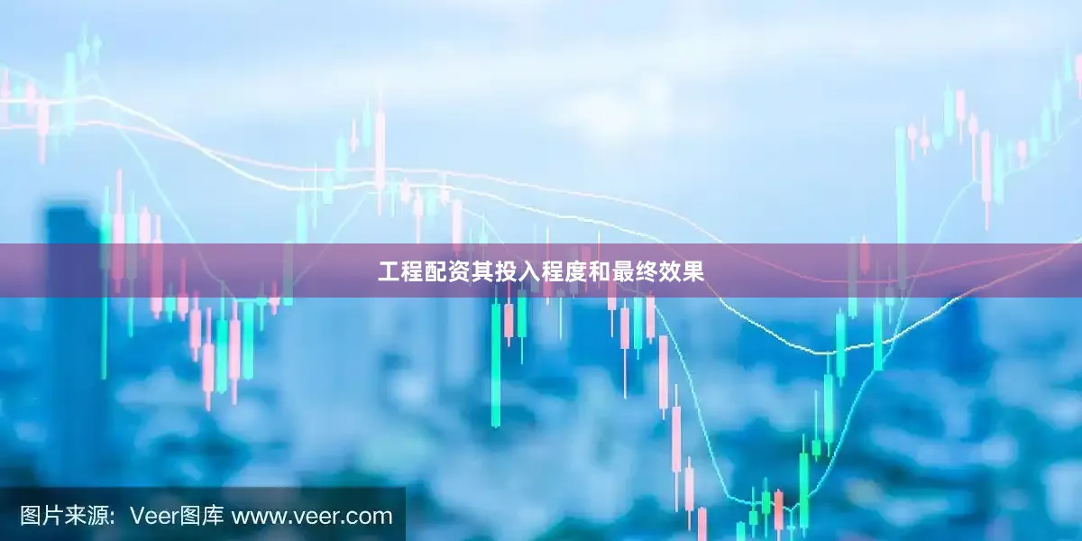 工程配资其投入程度和最终效果