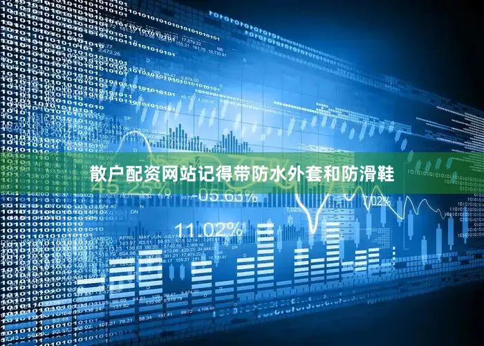 散户配资网站记得带防水外套和防滑鞋