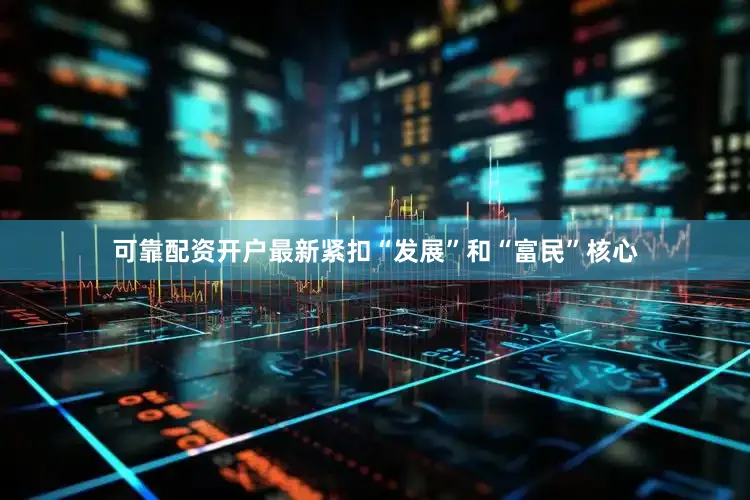 可靠配资开户最新紧扣“发展”和“富民”核心