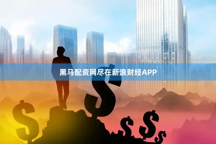 黑马配资网尽在新浪财经APP