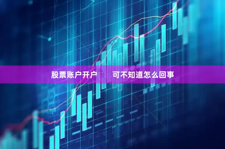 股票账户开户       可不知道怎么回事