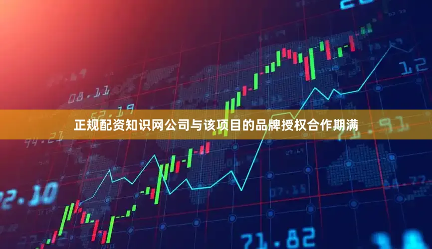 正规配资知识网公司与该项目的品牌授权合作期满